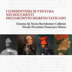 Fabrieksprijs I condottieri di ventura nei documenti dell‘Archivio Segreto Vaticano. Erasmo da Narni, Bartolomeo Colleoni, Nicolò Piccinino, Francesco Sforza