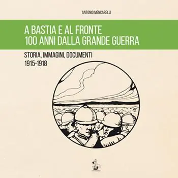 Laatste Kans A Bastia e al fronte. 100 anni dalla grande guerra. Storia, immagini, documenti 1915-1918