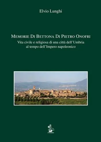 Snelle Levering Memorie di Bettona di Pietro Onofri. Vita civile e religiosa di una città dell‘Umbria al tempo dell‘Impero napoleonico