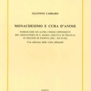 Hete Deal Monachesimo e cura d‘anime. Parrocchie ed altre chiese dipendenti del monastero di S. Maria Assunta di Praglia... (sec. XII-XVIII). Testo latino a fronte