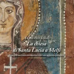 Hoge Kwaliteit La chiesa di Santa Lucia a Melfi. Storia di un contesto rupestre e del suo apparato pittorico. Ediz. illustrata