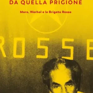Da quella prigione. Moro, Warhol e le Brigate Rosse. Nuova ediz. Seizoensaanbieding