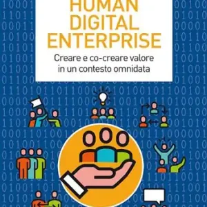 Alleen Vandaag Human digital enterprise. Creare e co-creare valore in un contesto omni-data