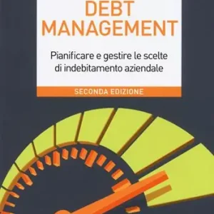 Debt management. Pianificare e gestire le scelte di indebitamento aziendale Speciale Aanbieding
