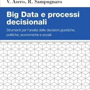 Big Data e processi decisionali. Strumenti per l‘analisi delle decisioni giuridiche, politiche, economiche e sociali Koop Online