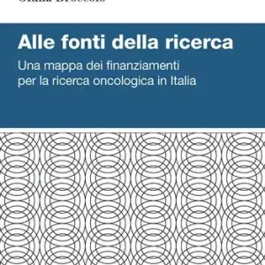 Alle fonti della ricerca. Una mappa dei finanziamenti per la ricerca oncologica in Italia Gecertificeerd