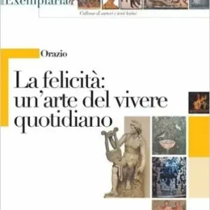 Betaalbaar Orazio. La felicità un‘arte del vivere quotidiano. Per i Licei e gli Ist. magistrali
