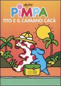 Alleen Vandaag Pimpa, Tito e il caimano Cacà. Ediz. illustrata